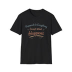 Prepared For Everything Except What Happens Unisex Softstyle T-Shirt