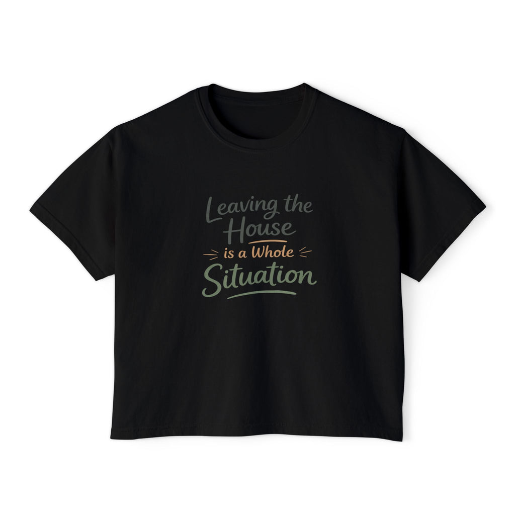 Leaving the House is a Whole Situation Women's Boxy Tee