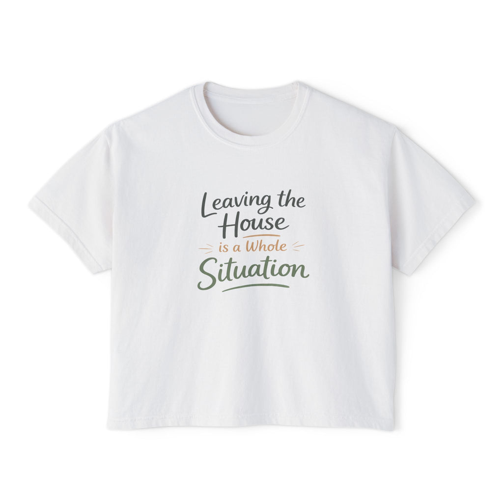 Leaving the House is a Whole Situation Women's Boxy Tee