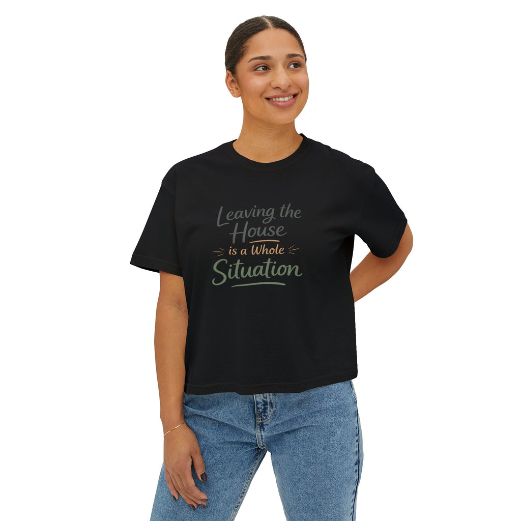 Leaving the House is a Whole Situation Women's Boxy Tee