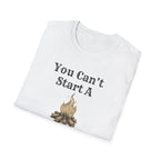 Can't Start A Fire Unisex Softstyle T-Shirt