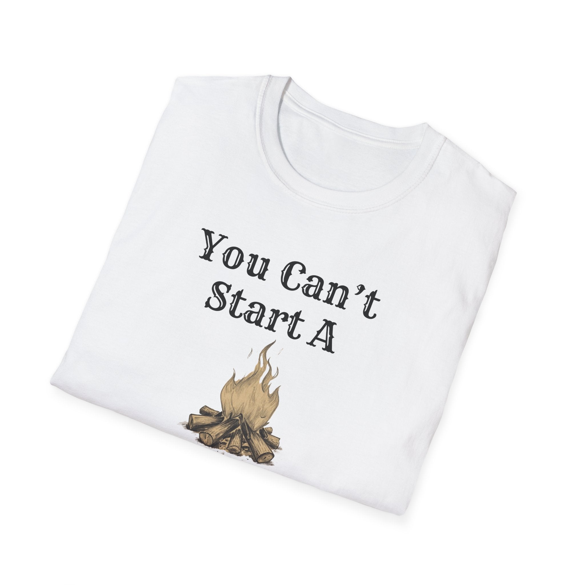 Can't Start A Fire Unisex Softstyle T-Shirt