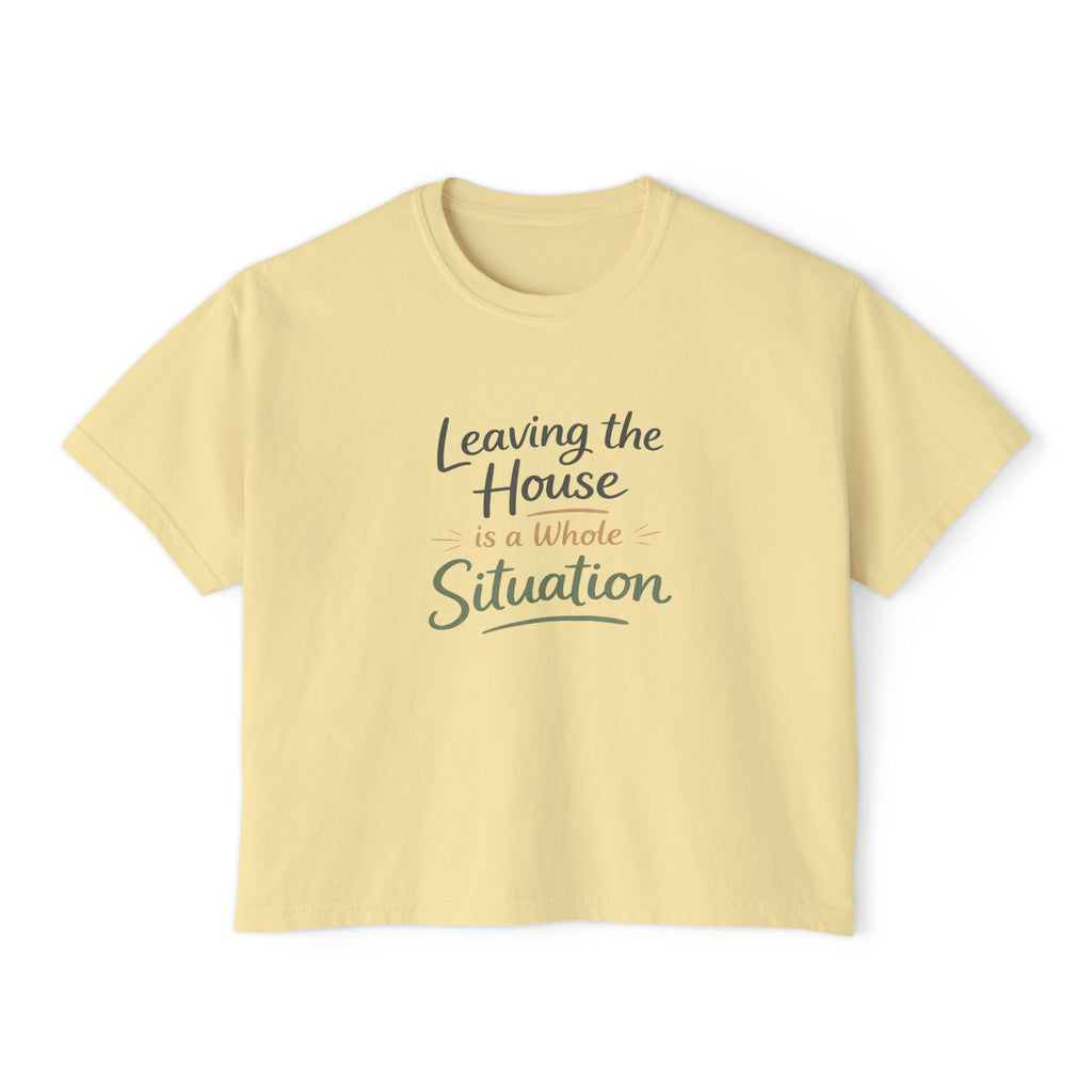 Leaving the House is a Whole Situation Women's Boxy Tee