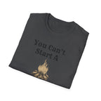 Can't Start A Fire Unisex Softstyle T-Shirt
