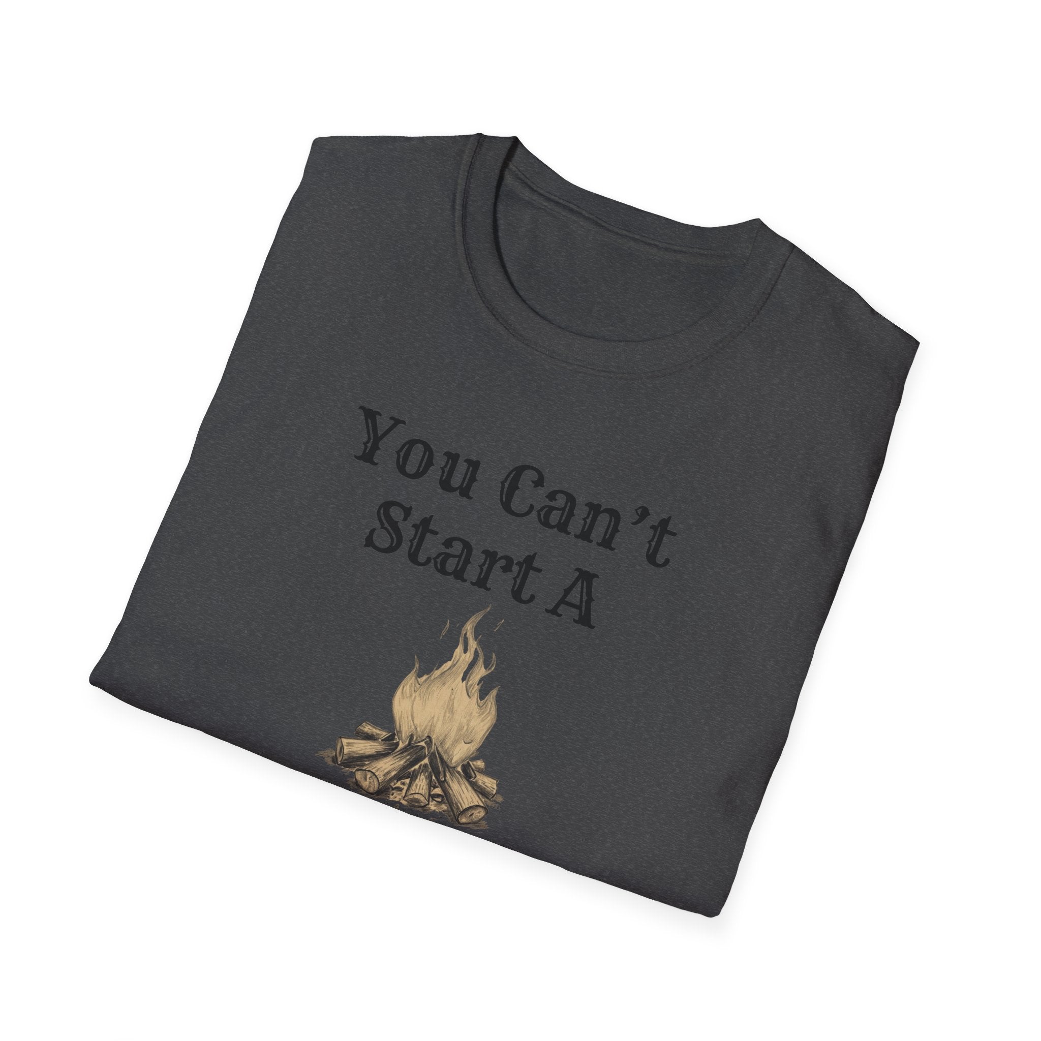 Can't Start A Fire Unisex Softstyle T-Shirt