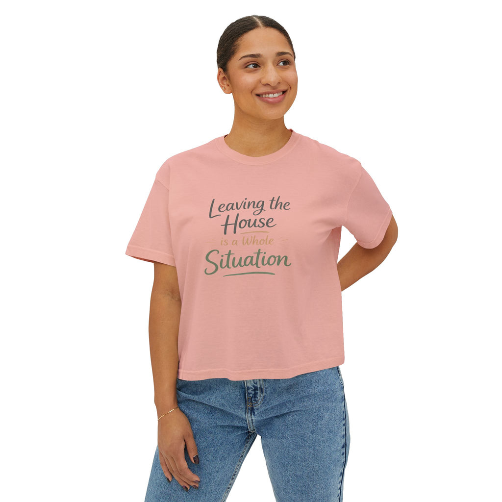 Leaving the House is a Whole Situation Women's Boxy Tee