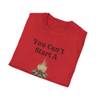 Can't Start A Fire Unisex Softstyle T-Shirt
