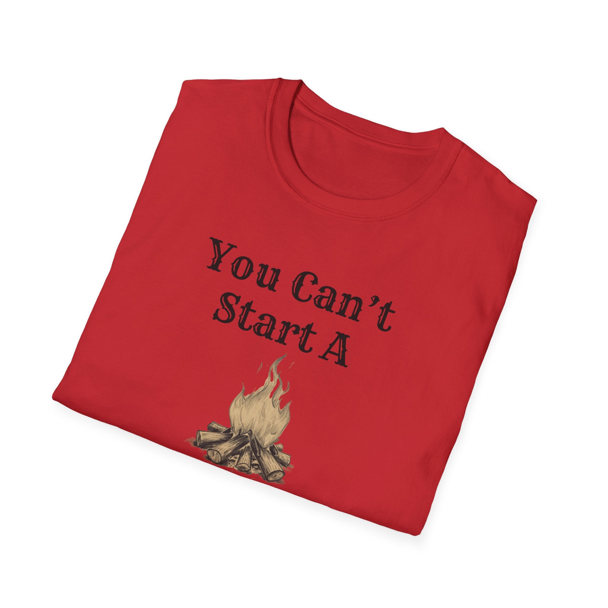 Can't Start A Fire Unisex Softstyle T-Shirt