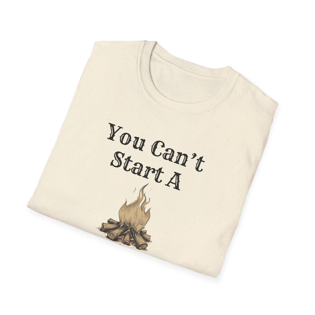 Can't Start A Fire Unisex Softstyle T-Shirt