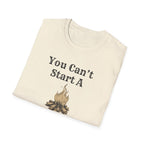 Can't Start A Fire Unisex Softstyle T-Shirt