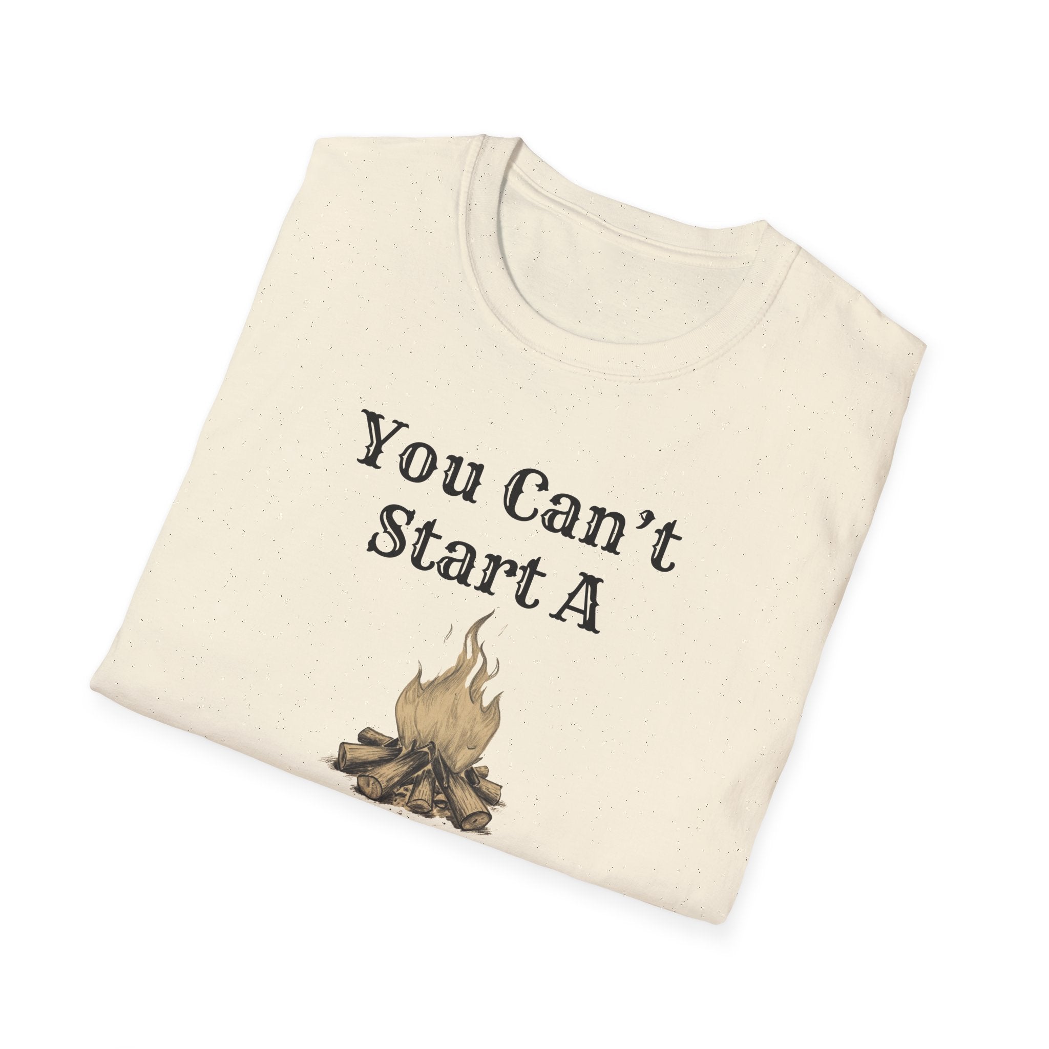 Can't Start A Fire Unisex Softstyle T-Shirt
