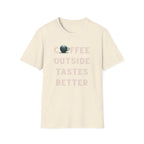 Coffee Outside Tastes Better Softstyle T-Shirt
