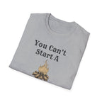 Can't Start A Fire Unisex Softstyle T-Shirt