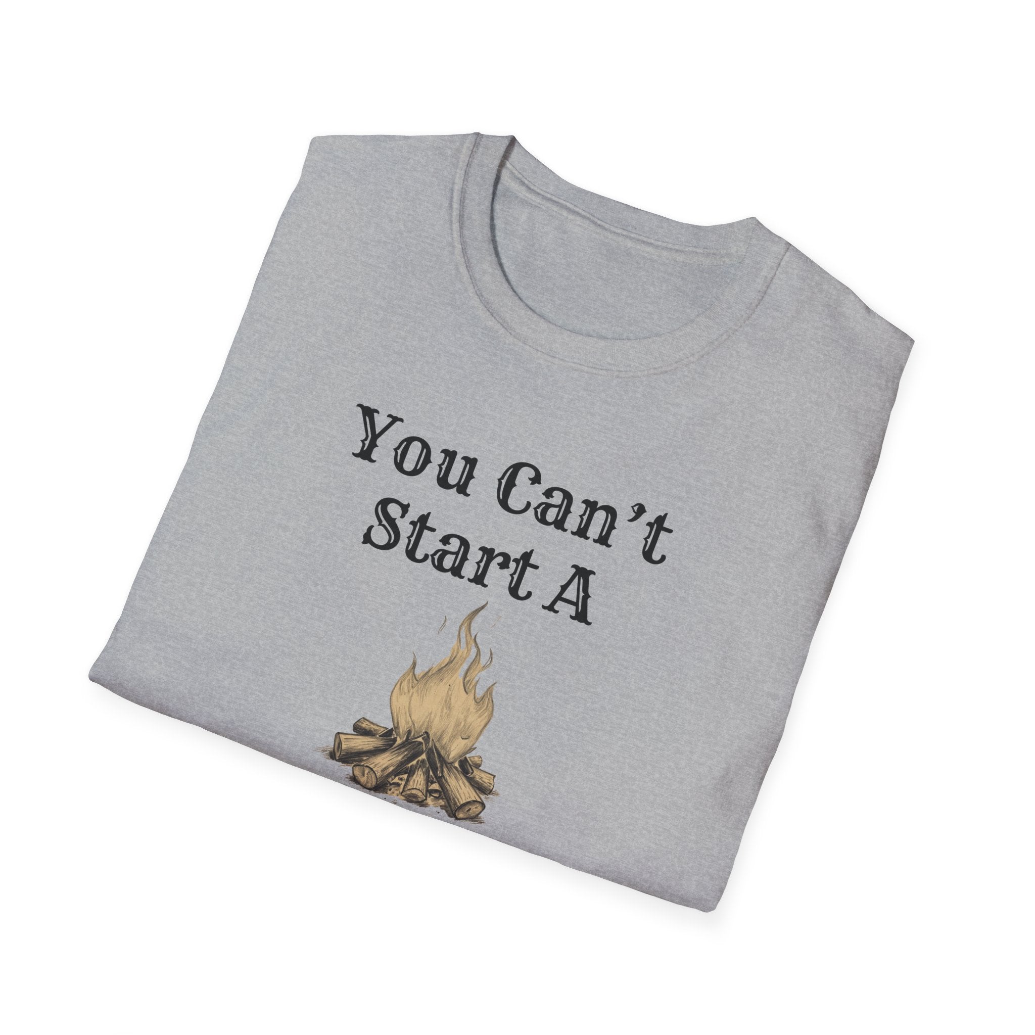 Can't Start A Fire Unisex Softstyle T-Shirt